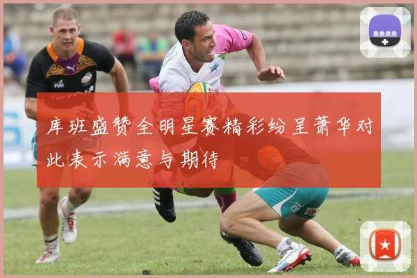 库班盛赞全明星赛精彩纷呈萧华对此表示满意与期待