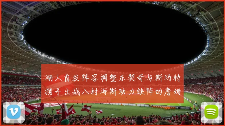 湖人首发阵容调整东契奇与斯玛特携手出战八村海斯助力缺阵的詹姆斯艾顿